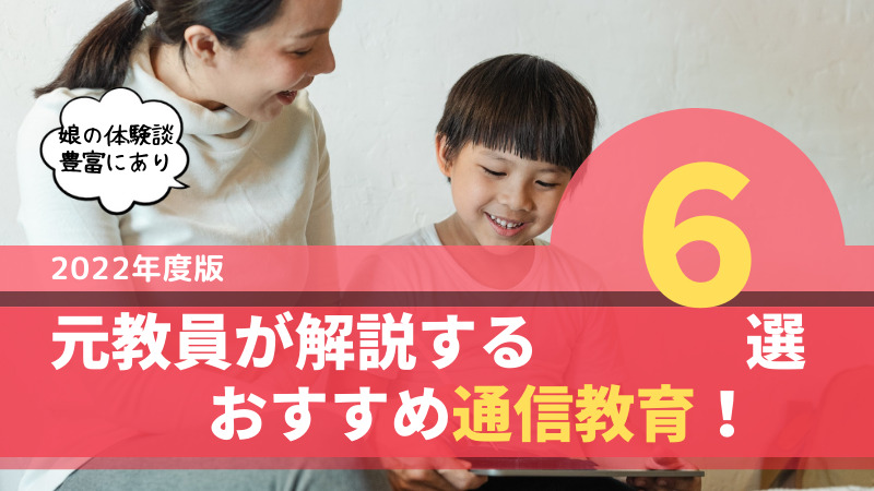 小学生のおすすめ通信教育 ６選 22年度版 元教員が長女の体験から徹底比較